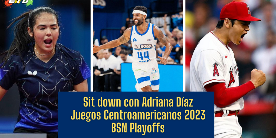 ETD: Sit down con Adriana Díaz; Centroamericanos 2023; BSN Playoffs